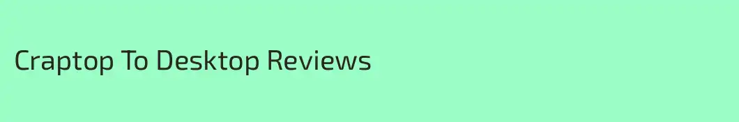 Craptop To Desktop Reviews